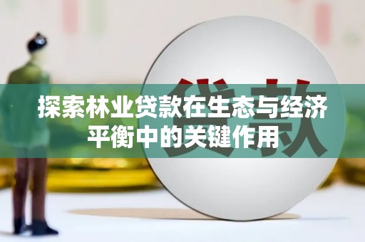 霍城探索林业贷款在生态与经济平衡中的关键作用