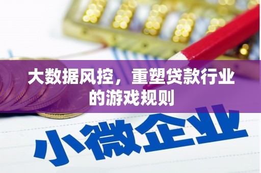 霍城大数据风控，重塑贷款行业的游戏规则