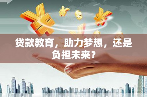 霍城贷款教育，助力梦想，还是负担未来？