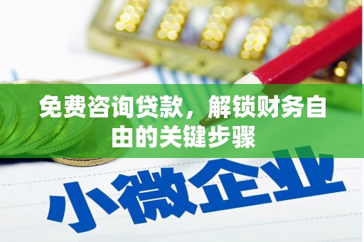 霍城免费咨询贷款，解锁财务自由的关键步骤