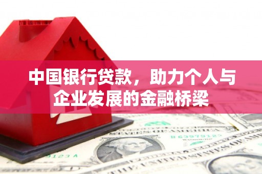 霍城中国银行贷款，助力个人与企业发展的金融桥梁