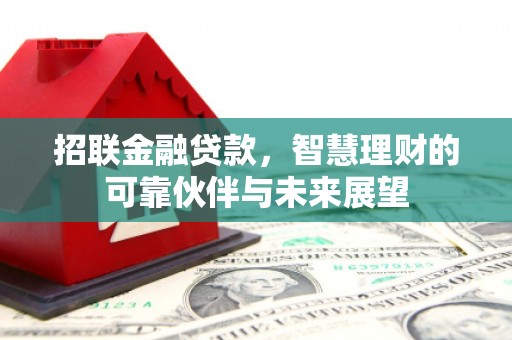 霍城招联金融贷款，智慧理财的可靠伙伴与未来展望