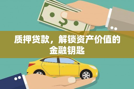 霍城质押贷款，解锁资产价值的金融钥匙