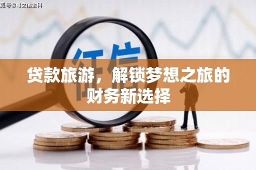 霍城贷款旅游，解锁梦想之旅的财务新选择