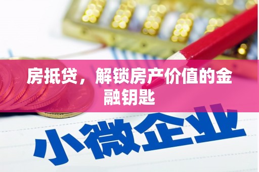霍城房抵贷，解锁房产价值的金融钥匙