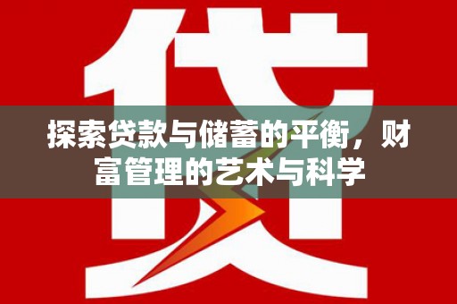 霍城探索贷款与储蓄的平衡，财富管理的艺术与科学