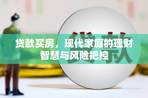 霍城贷款买房，现代家庭的理财智慧与风险把控