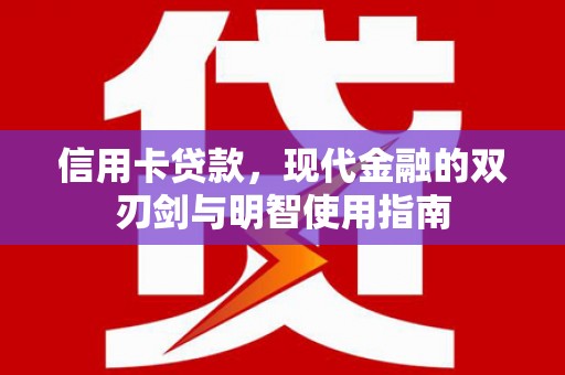 霍城信用卡贷款，现代金融的双刃剑与明智使用指南