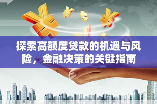 霍城探索高额度贷款的机遇与风险，金融决策的关键指南