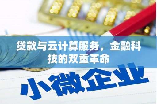 霍城贷款与云计算服务，金融科技的双重革命