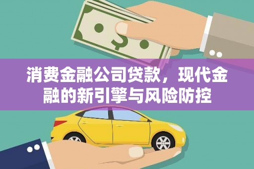 霍城消费金融公司贷款，现代金融的新引擎与风险防控