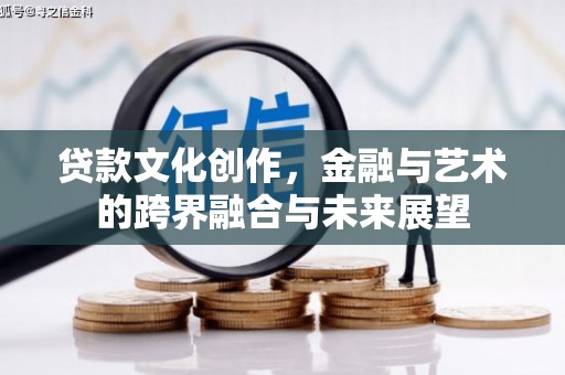 霍城贷款文化创作，金融与艺术的跨界融合与未来展望