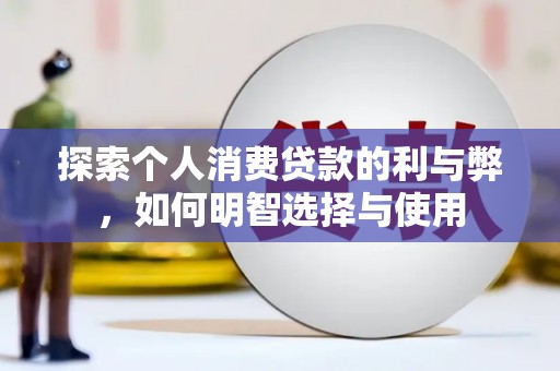 霍城探索个人消费贷款的利与弊，如何明智选择与使用