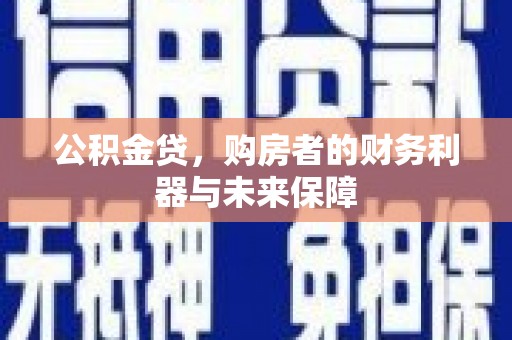 霍城公积金贷，购房者的财务利器与未来保障