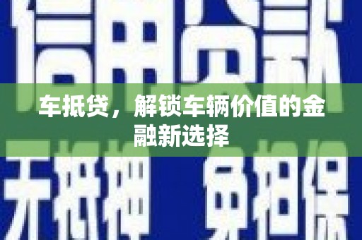 霍城车抵贷，解锁车辆价值的金融新选择