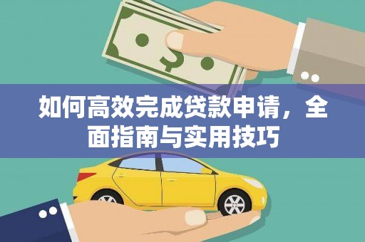 霍城如何高效完成贷款申请，全面指南与实用技巧
