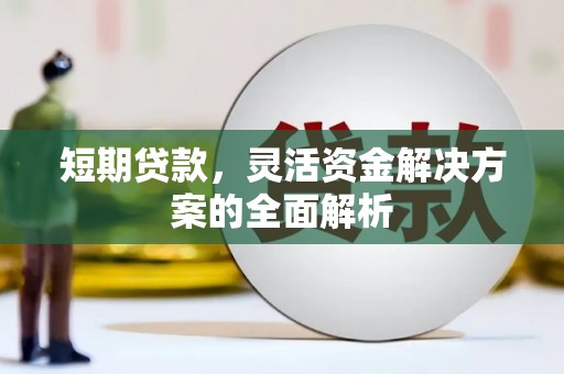 霍城短期贷款，灵活资金解决方案的全面解析