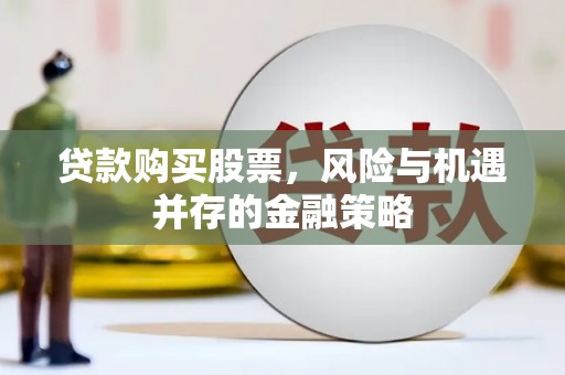 霍城贷款购买股票，风险与机遇并存的金融策略