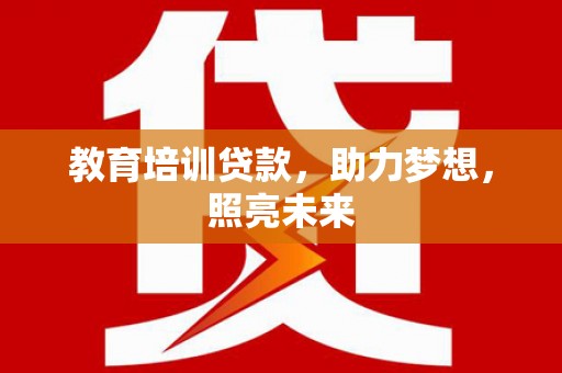 霍城教育培训贷款，助力梦想，照亮未来