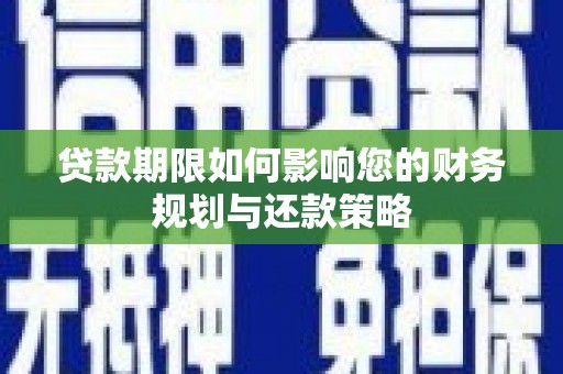 霍城贷款期限如何影响您的财务规划与还款策略