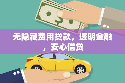 霍城无隐藏费用贷款，透明金融，安心借贷