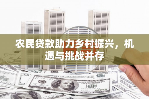 霍城农民贷款助力乡村振兴，机遇与挑战并存