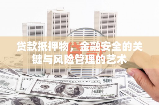 霍城贷款抵押物，金融安全的关键与风险管理的艺术