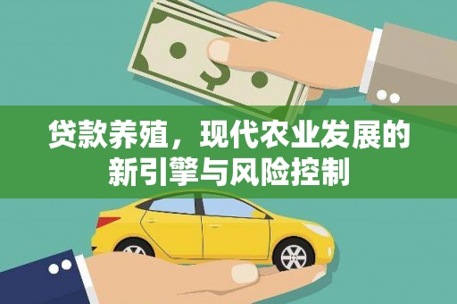 霍城贷款养殖，现代农业发展的新引擎与风险控制