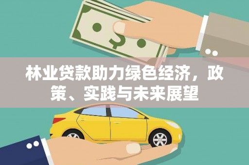 霍城林业贷款助力绿色经济，政策、实践与未来展望