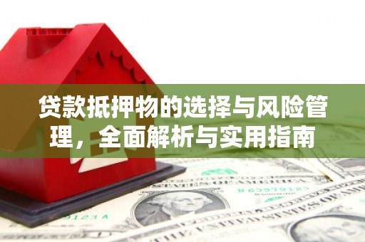 霍城贷款抵押物的选择与风险管理，全面解析与实用指南