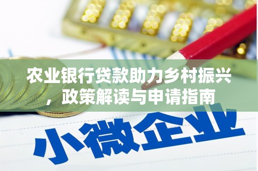 霍城农业银行贷款助力乡村振兴，政策解读与申请指南