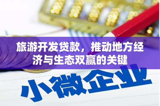 霍城旅游开发贷款，推动地方经济与生态双赢的关键