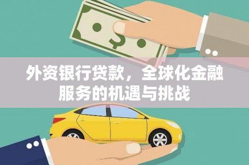 霍城外资银行贷款，全球化金融服务的机遇与挑战