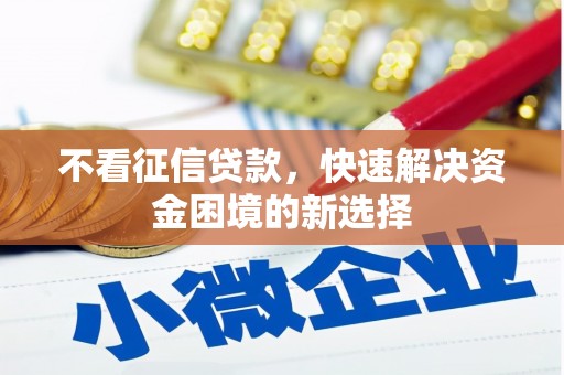 霍城不看征信贷款，快速解决资金困境的新选择