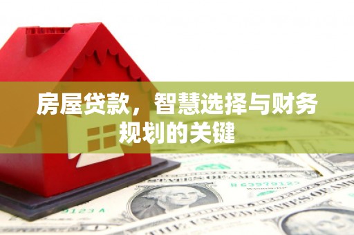 霍城房屋贷款，智慧选择与财务规划的关键