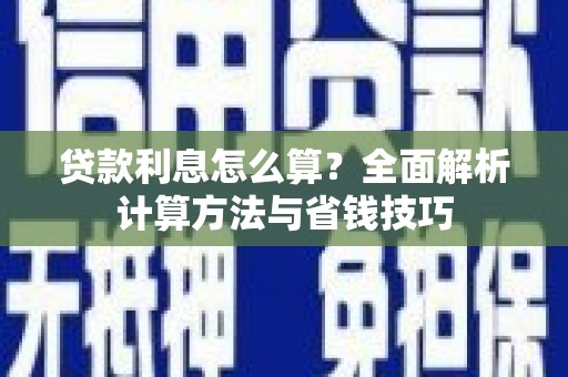 霍城贷款利息怎么算？全面解析计算方法与省钱技巧