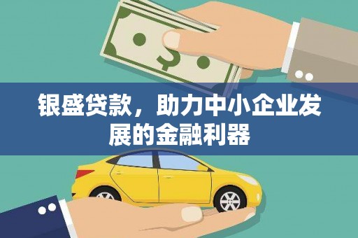 霍城银盛贷款，助力中小企业发展的金融利器