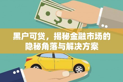 霍城黑户可贷，揭秘金融市场的隐秘角落与解决方案