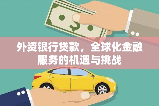 霍城外资银行贷款，全球化金融服务的机遇与挑战