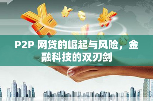 霍城P2P 网贷的崛起与风险，金融科技的双刃剑