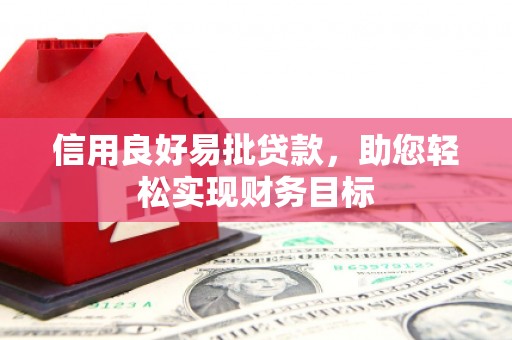 霍城信用良好易批贷款，助您轻松实现财务目标