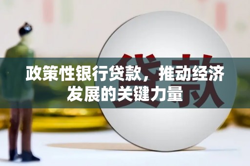 霍城政策性银行贷款，推动经济发展的关键力量