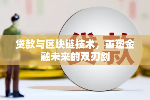 霍城贷款与区块链技术，重塑金融未来的双刃剑