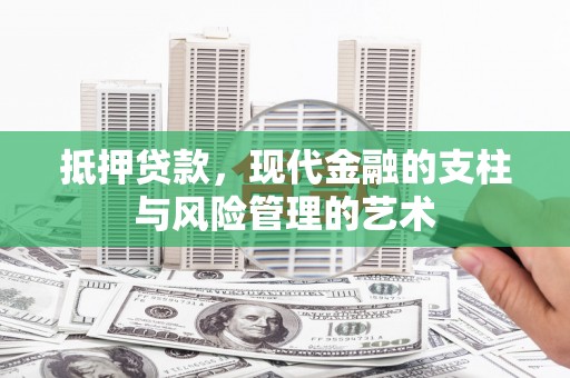 霍城抵押贷款，现代金融的支柱与风险管理的艺术