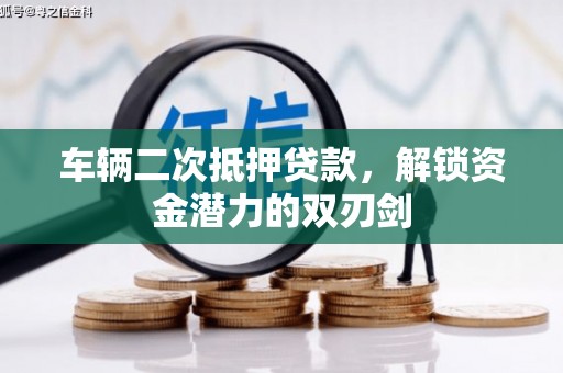 霍城车辆二次抵押贷款，解锁资金潜力的双刃剑