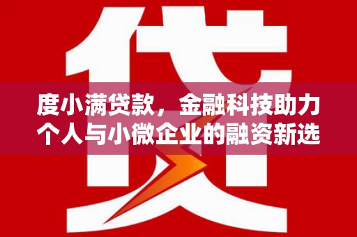 霍城度小满贷款，金融科技助力个人与小微企业的融资新选择
