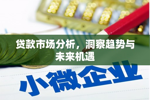 霍城贷款市场分析，洞察趋势与未来机遇