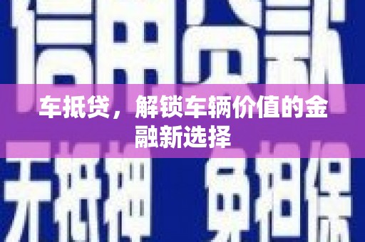 霍城车抵贷，解锁车辆价值的金融新选择