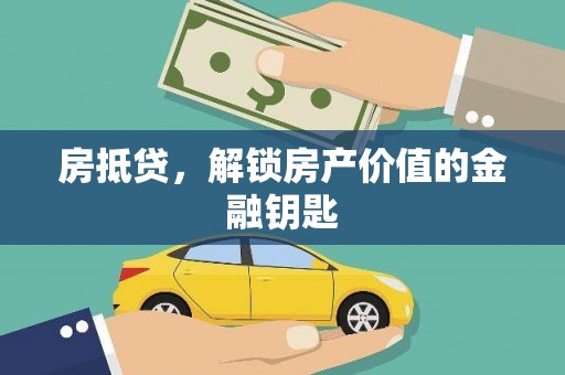 霍城房抵贷，解锁房产价值的金融钥匙