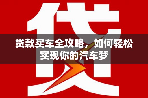 霍城贷款买车全攻略，如何轻松实现你的汽车梦